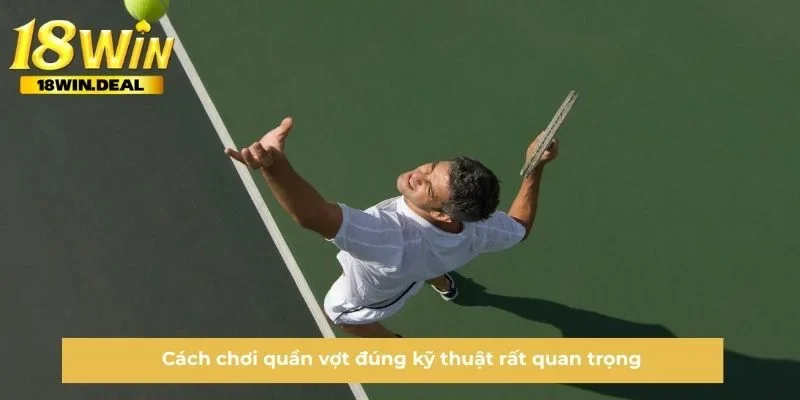 Cách chơi quần vợt đúng kỹ thuật rất quan trọng