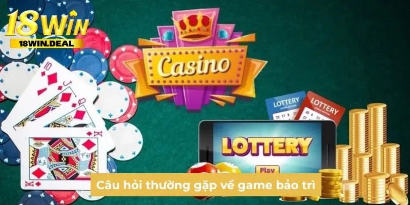 Câu hỏi thường gặp về game bảo trì