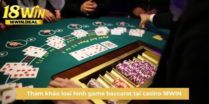 Tham khảo loại hình game baccarat tại casino 18WIN